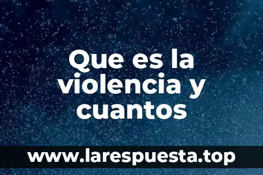 Que es la violencia y cuantos