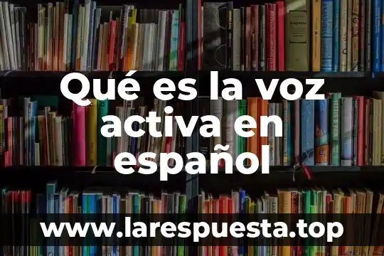 Que es la voz pasiva en una noticia yahoo 7 Qué es la voz activa en español