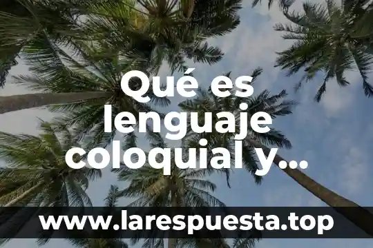 Qué es lenguaje coloquial y culto