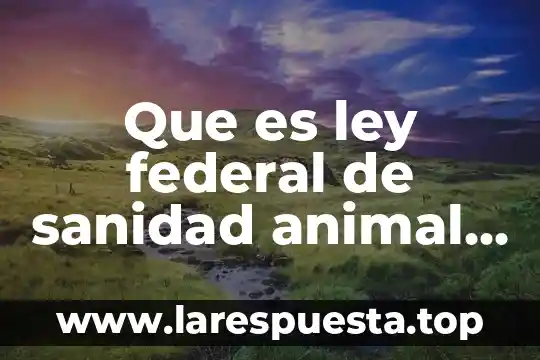 Que es ley federal de sanidad animal y su reglamento