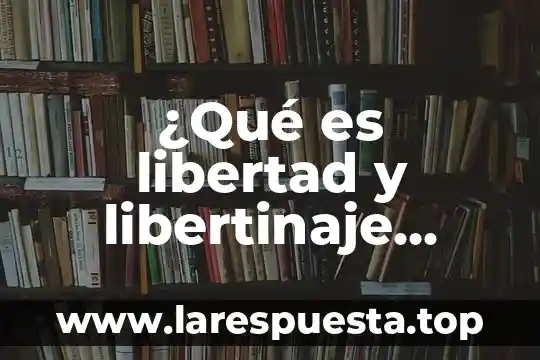 ¿Qué es libertad y libertinaje ejemplos?