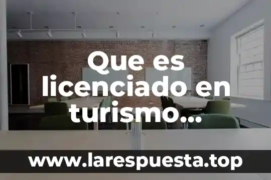 Qué es licenciado en educación 8 Que es licenciado en turismo internacional