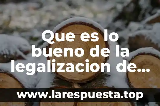 Que es lo bueno de la legalizacion de la marihuana