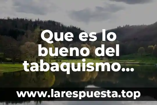 Que es lo bueno del tabaquismo resumen corto