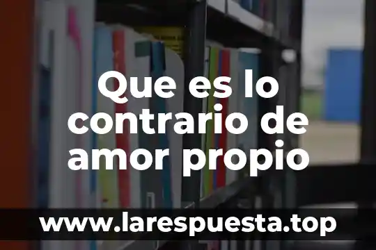 Que es lo contrario de amor propio