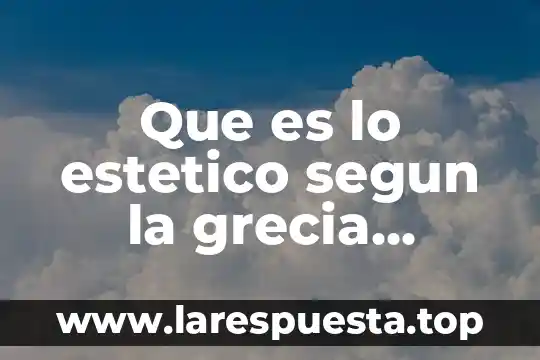 El valor estético y artístico 3 Que es lo estetico segun la grecia clasica