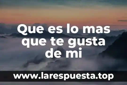 Que es lo que mas me gusta de ixmiquilpan hidalgo 8 Que es lo mas que te gusta de mi