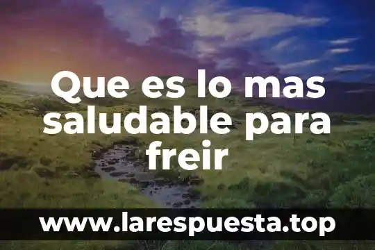 Que es un lunch saludable 3 Que es lo mas saludable para freir