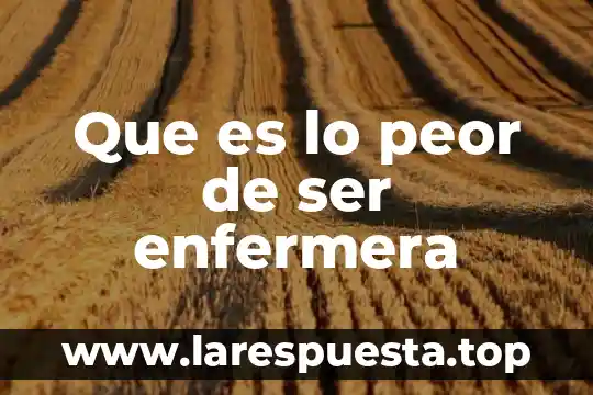 Que es lo peor de ser enfermera
