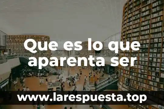 Que es lo que aparenta ser