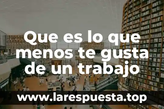 Que es lo mas que te gusta de mi 5 Que es lo que menos te gusta de un trabajo