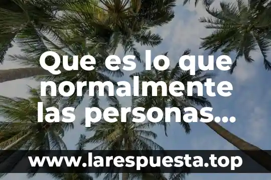 Que es lo que normalmente las personas evitan
