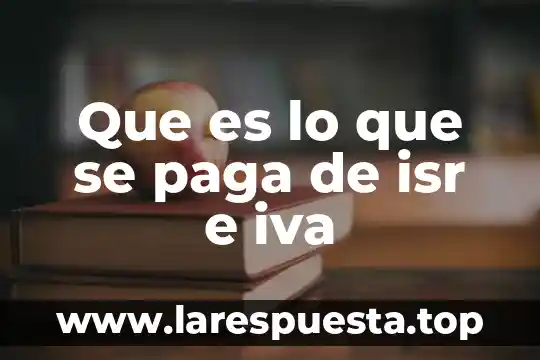 Que es lo que se paga de isr e iva