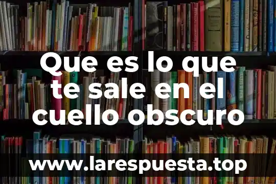 Que es una tela blanca que me sale del ojo 4 Que es lo que te sale en el cuello obscuro