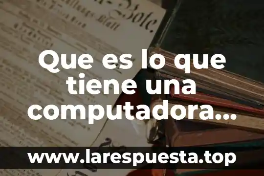 Qué es la grenetina y qué funciones tiene 3 Que es lo que tiene una computadora actual