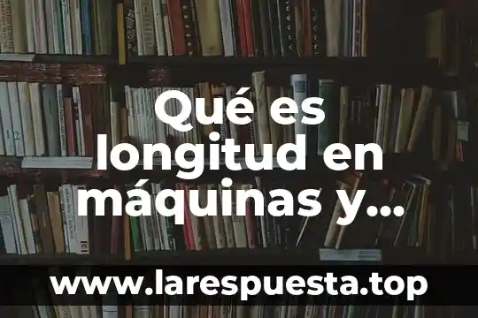 Mecanismos de calidad que es 6 Qué es longitud en máquinas y mecanismos
