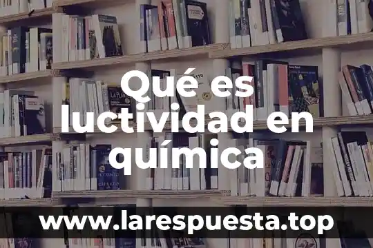 Qué es luctividad en química