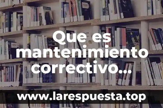 Que es un encargado de mantenimiento mecanico 6 Que es mantenimiento correctivo equipo de computo