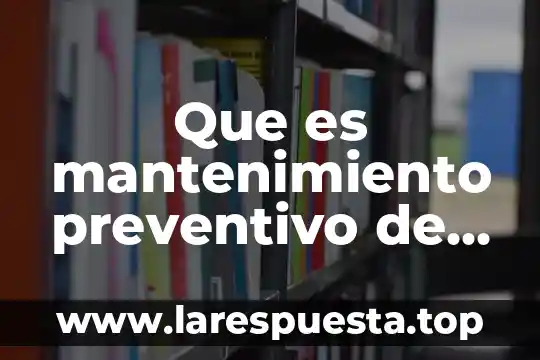 Que es mantenimiento de sistema preventivo y correctivo 6 Que es mantenimiento preventivo de hardware y software