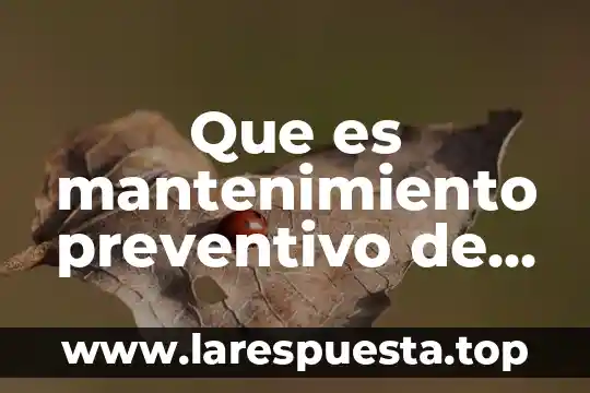 Que es mantenimiento de sistema preventivo y correctivo 7 Que es mantenimiento preventivo de un equipo de computo
