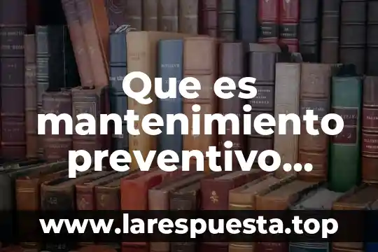 Que es mantenimiento de sistema preventivo y correctivo 8 Que es mantenimiento preventivo informatica