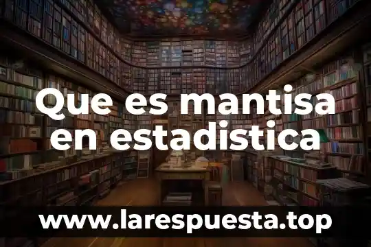 Que es mantisa en estadistica