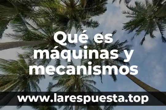 Mecanismos de calidad que es 4 Qué es máquinas y mecanismos