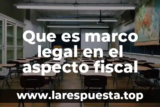 Que es marco legal en el aspecto fiscal