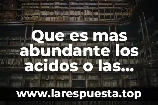 Qué es un activo en bases de datos 3 Que es mas abundante los acidos o las bases