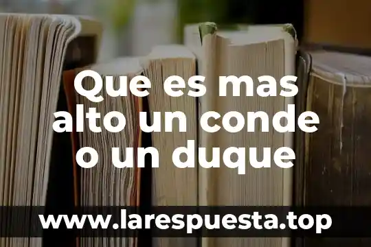 Que es mas alto un conde o un duque