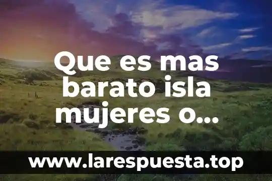 Que es mas barato isla mujeres o cozumel