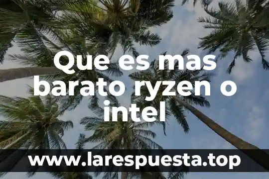 ¿Qué es mejor Intel o AMD para programar? 3 Que es mas barato ryzen o intel