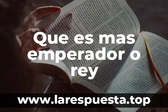 Que es mas emperador o rey