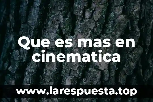Que es mas en cinematica