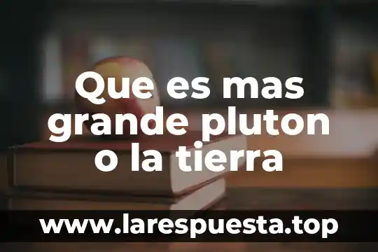 Que es mas grande pluton o la tierra