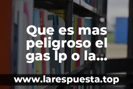 Que es mas peligroso 3 Que es mas peligroso el gas lp o la gasoina