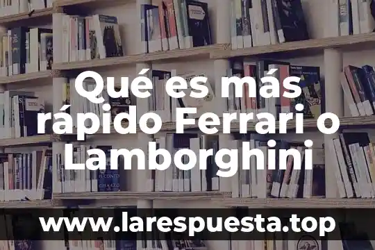 Qué es más rápido Ferrari o Lamborghini