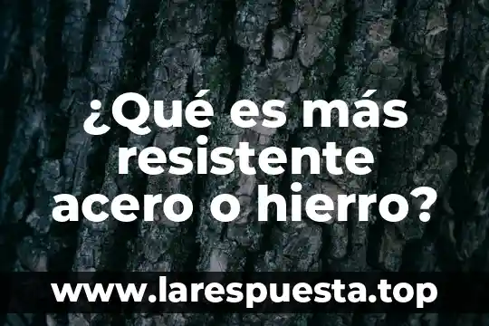 ¿Qué es más resistente acero o hierro?