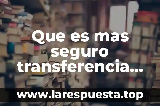 Que es una cuenta bancaria fiscalizada 7 Que es mas seguro transferencia bancaria o cheque de caja