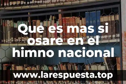 Que es mas si osare en el himno nacional