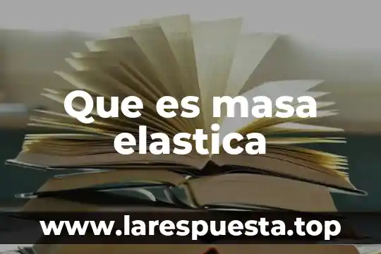 Masa elastica que es 3 Que es masa elastica