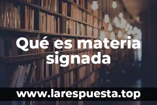Qué es materia signada