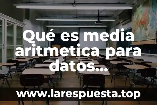 Qué es media aritmetica para datos agrupados