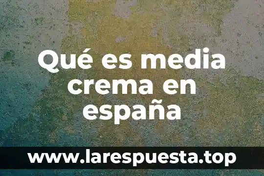 Qué es media crema en españa
