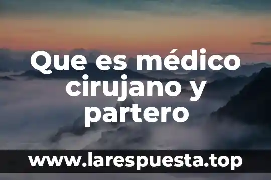 Que es ser cirujano general 5 Que es médico cirujano y partero