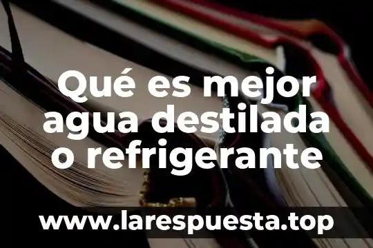 Qué es mejor agua destilada o refrigerante