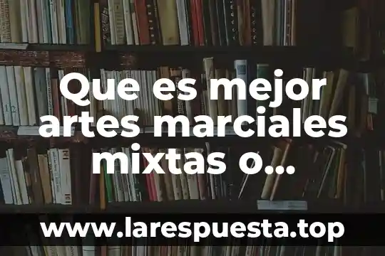 Qué es mejor natación o artes marciales mixtas 6 Que es mejor artes marciales mixtas o taekwondo