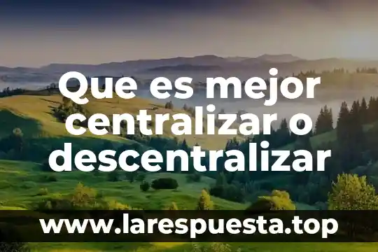 Palabras de amor para agradecer que es el mejor papá 4 Que es mejor centralizar o descentralizar