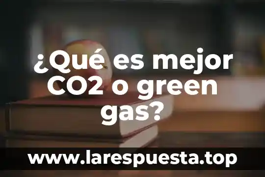 Co2 que es acido 5 ¿Qué es mejor CO2 o green gas?
