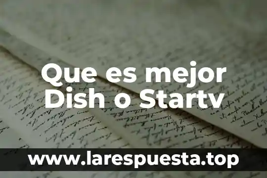 Que es mejor Dish o Startv